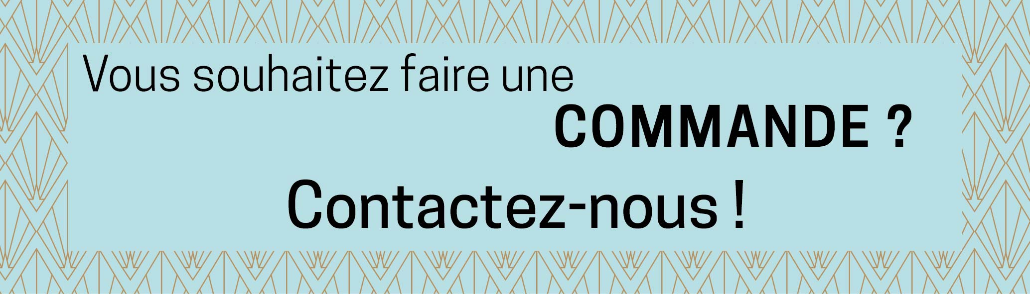 Pour toute commande, contactez-nous. Pour toute commande, contactez-nous.